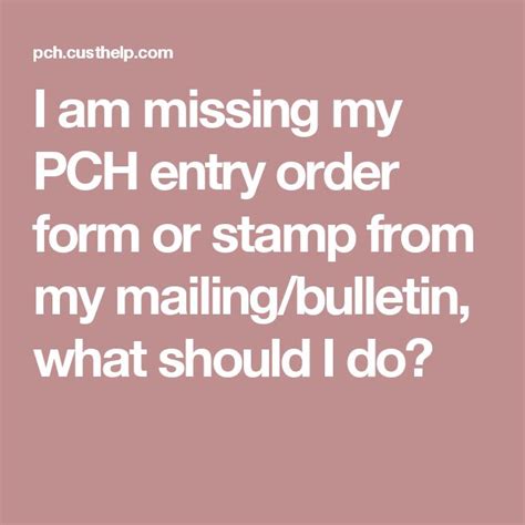 I am missing my PCH entry order form or stamp from my mailing/bulletin.